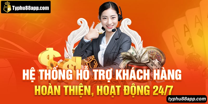 Hệ thống hỗ trợ khách hàng hoàn thiện, hoạt động 24/7