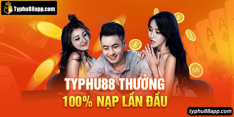 Typhu88 thưởng 100% nạp lần đầu